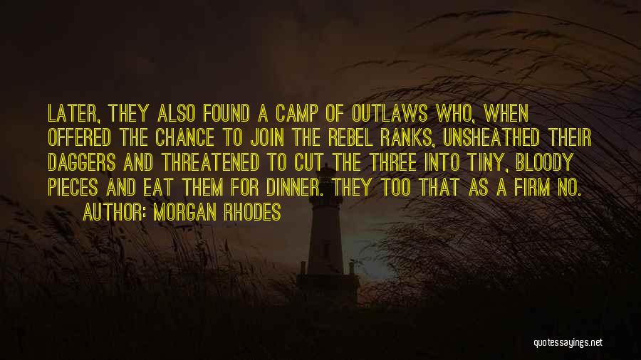 Morgan Rhodes Quotes: Later, They Also Found A Camp Of Outlaws Who, When Offered The Chance To Join The Rebel Ranks, Unsheathed Their