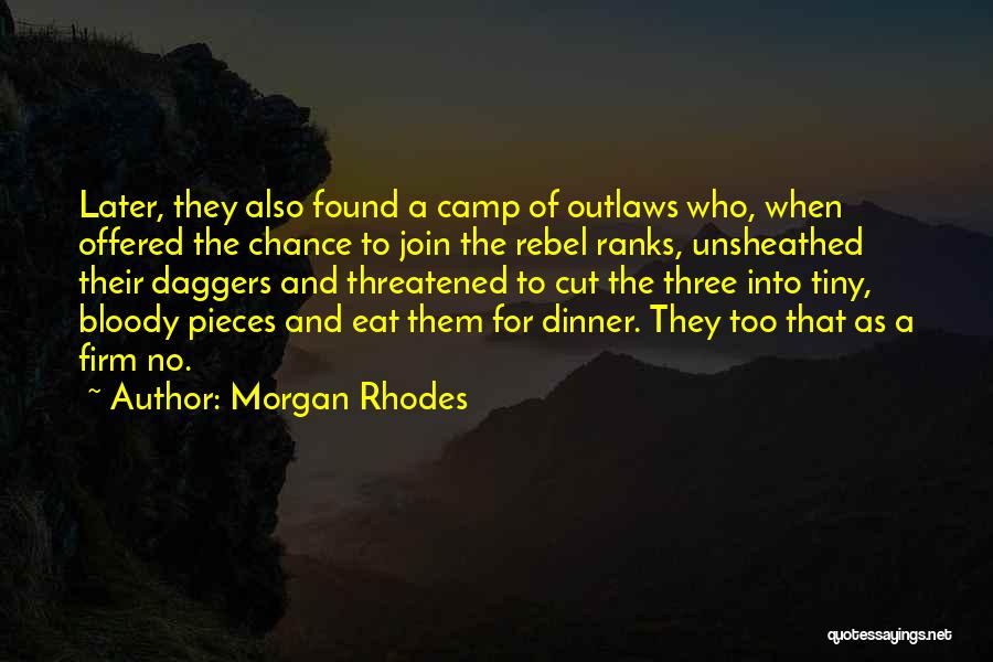 Morgan Rhodes Quotes: Later, They Also Found A Camp Of Outlaws Who, When Offered The Chance To Join The Rebel Ranks, Unsheathed Their