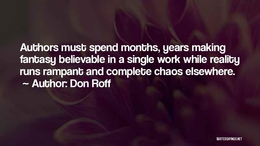 Don Roff Quotes: Authors Must Spend Months, Years Making Fantasy Believable In A Single Work While Reality Runs Rampant And Complete Chaos Elsewhere.