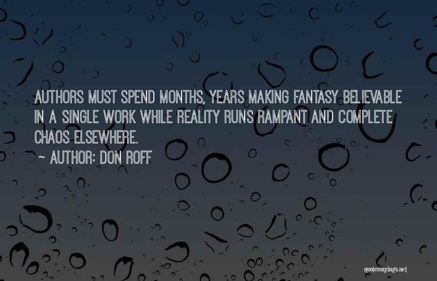 Don Roff Quotes: Authors Must Spend Months, Years Making Fantasy Believable In A Single Work While Reality Runs Rampant And Complete Chaos Elsewhere.