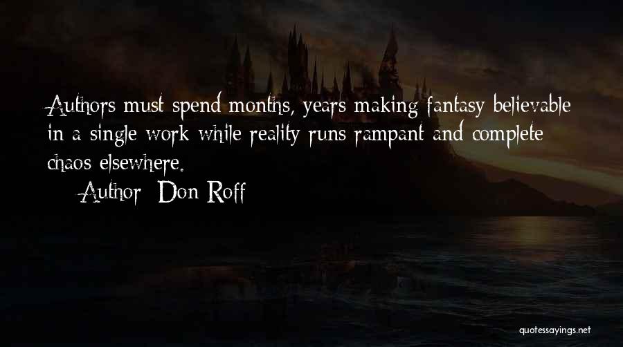 Don Roff Quotes: Authors Must Spend Months, Years Making Fantasy Believable In A Single Work While Reality Runs Rampant And Complete Chaos Elsewhere.