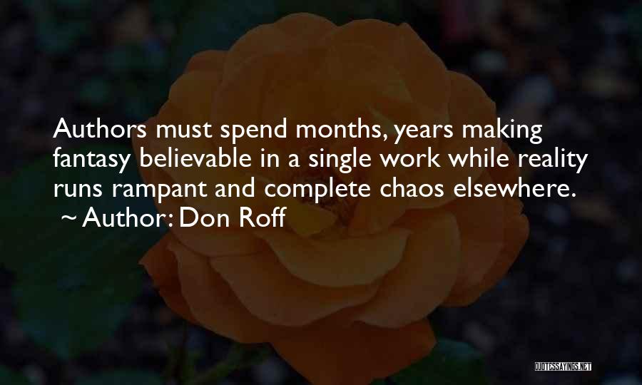 Don Roff Quotes: Authors Must Spend Months, Years Making Fantasy Believable In A Single Work While Reality Runs Rampant And Complete Chaos Elsewhere.