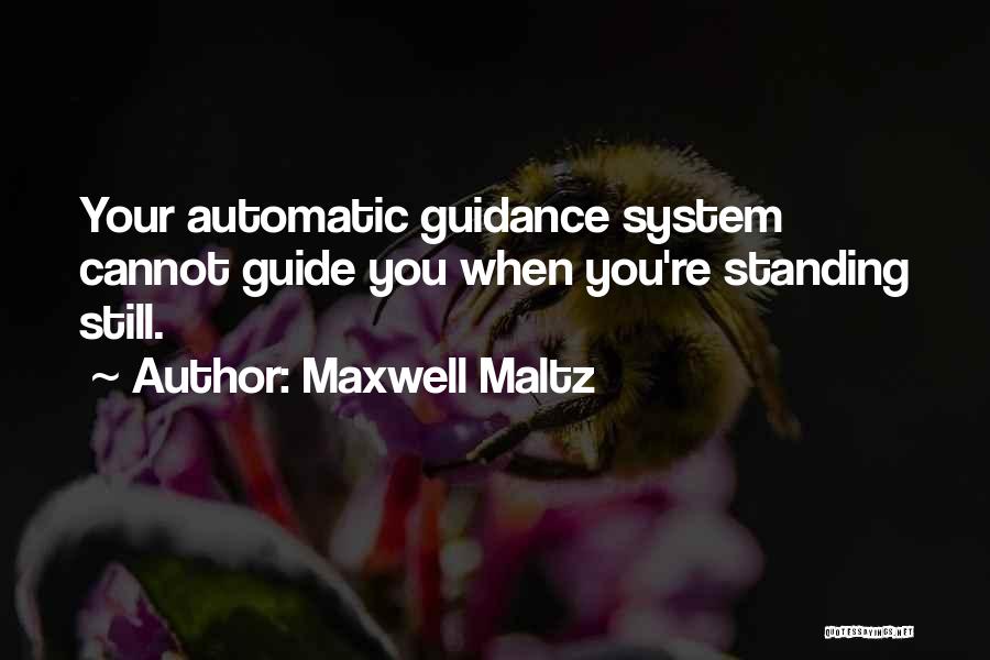 Maxwell Maltz Quotes: Your Automatic Guidance System Cannot Guide You When You're Standing Still.