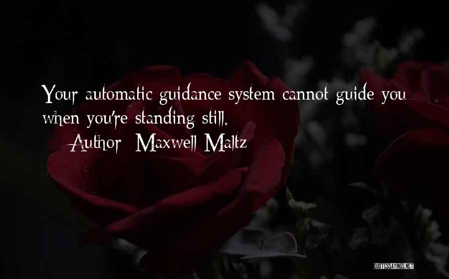 Maxwell Maltz Quotes: Your Automatic Guidance System Cannot Guide You When You're Standing Still.