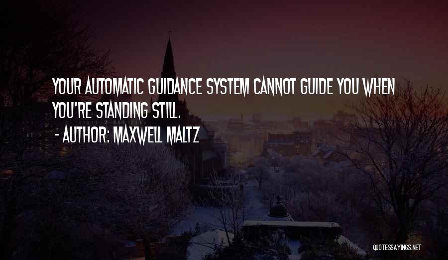 Maxwell Maltz Quotes: Your Automatic Guidance System Cannot Guide You When You're Standing Still.