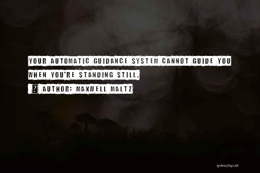 Maxwell Maltz Quotes: Your Automatic Guidance System Cannot Guide You When You're Standing Still.