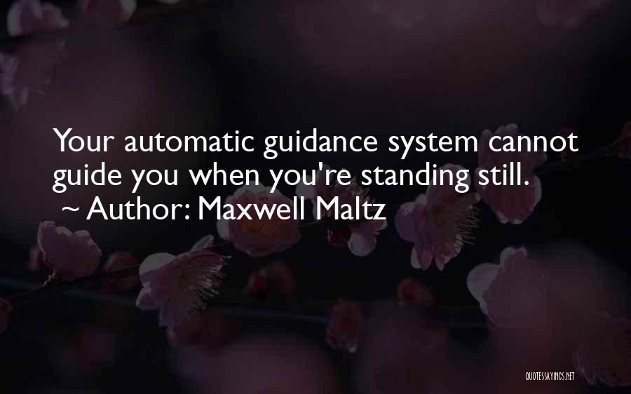 Maxwell Maltz Quotes: Your Automatic Guidance System Cannot Guide You When You're Standing Still.