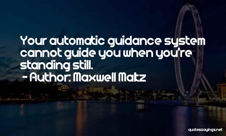 Maxwell Maltz Quotes: Your Automatic Guidance System Cannot Guide You When You're Standing Still.