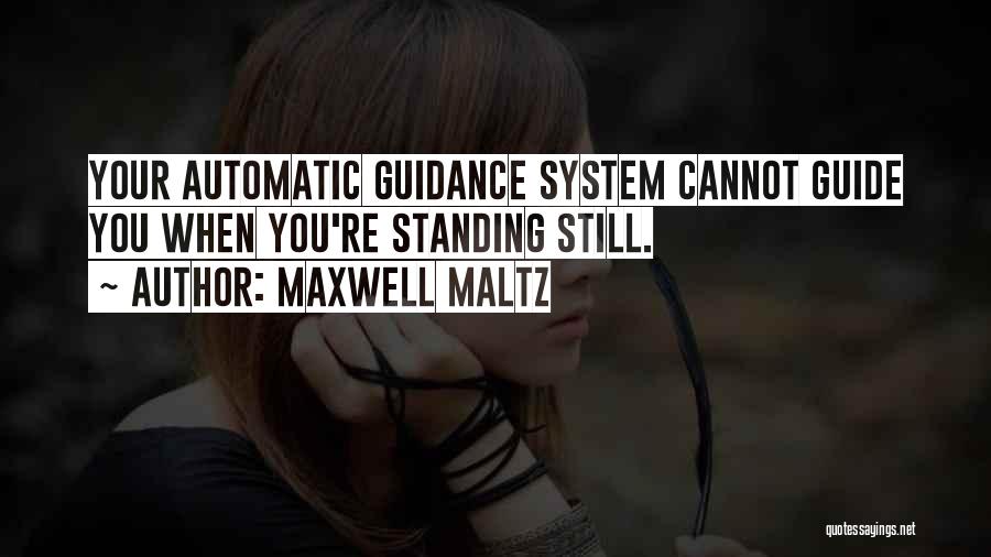 Maxwell Maltz Quotes: Your Automatic Guidance System Cannot Guide You When You're Standing Still.