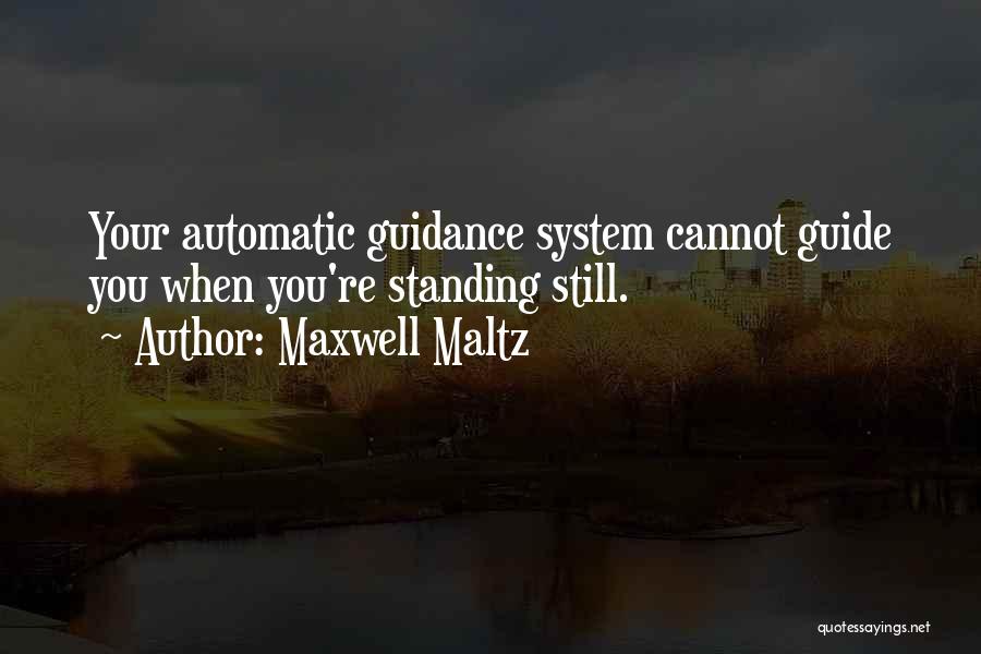 Maxwell Maltz Quotes: Your Automatic Guidance System Cannot Guide You When You're Standing Still.