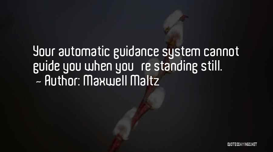 Maxwell Maltz Quotes: Your Automatic Guidance System Cannot Guide You When You're Standing Still.