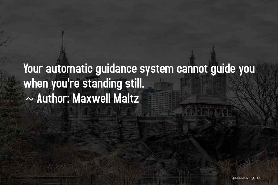 Maxwell Maltz Quotes: Your Automatic Guidance System Cannot Guide You When You're Standing Still.