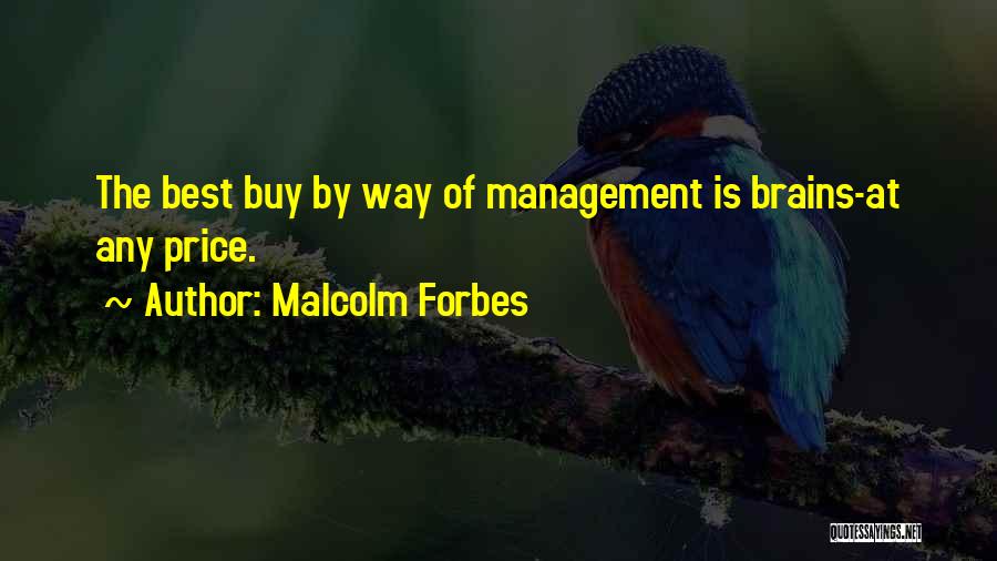 Malcolm Forbes Quotes: The Best Buy By Way Of Management Is Brains-at Any Price.