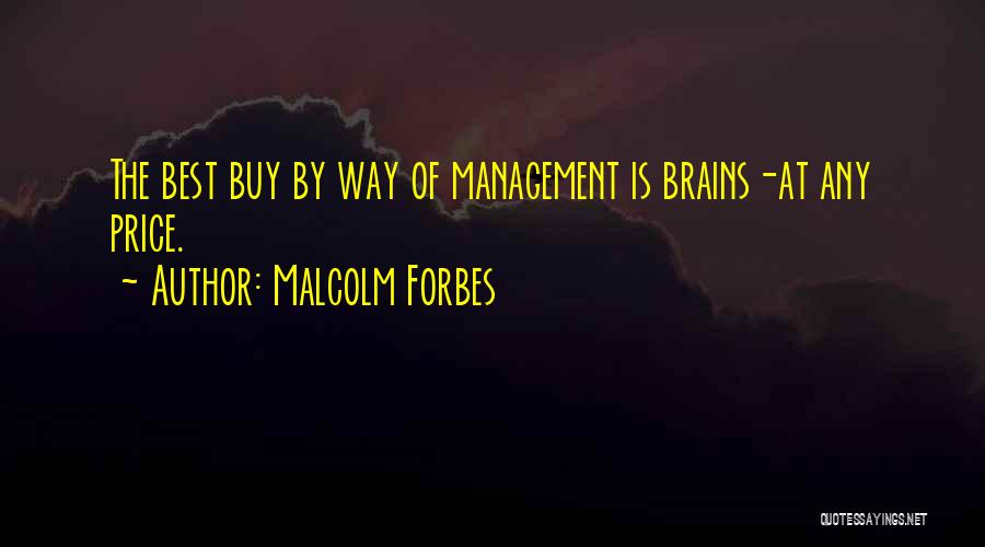 Malcolm Forbes Quotes: The Best Buy By Way Of Management Is Brains-at Any Price.