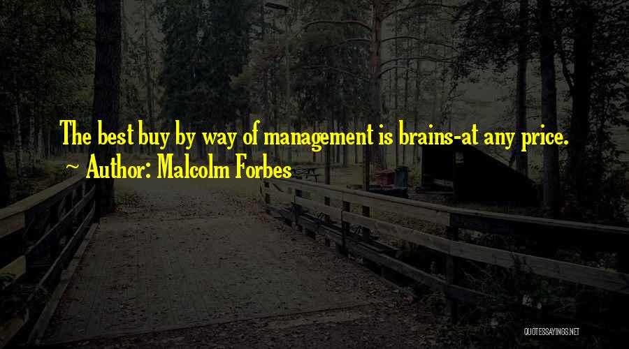 Malcolm Forbes Quotes: The Best Buy By Way Of Management Is Brains-at Any Price.