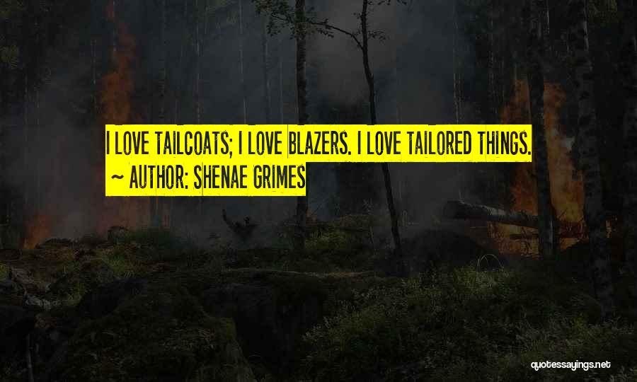 Shenae Grimes Quotes: I Love Tailcoats; I Love Blazers. I Love Tailored Things.