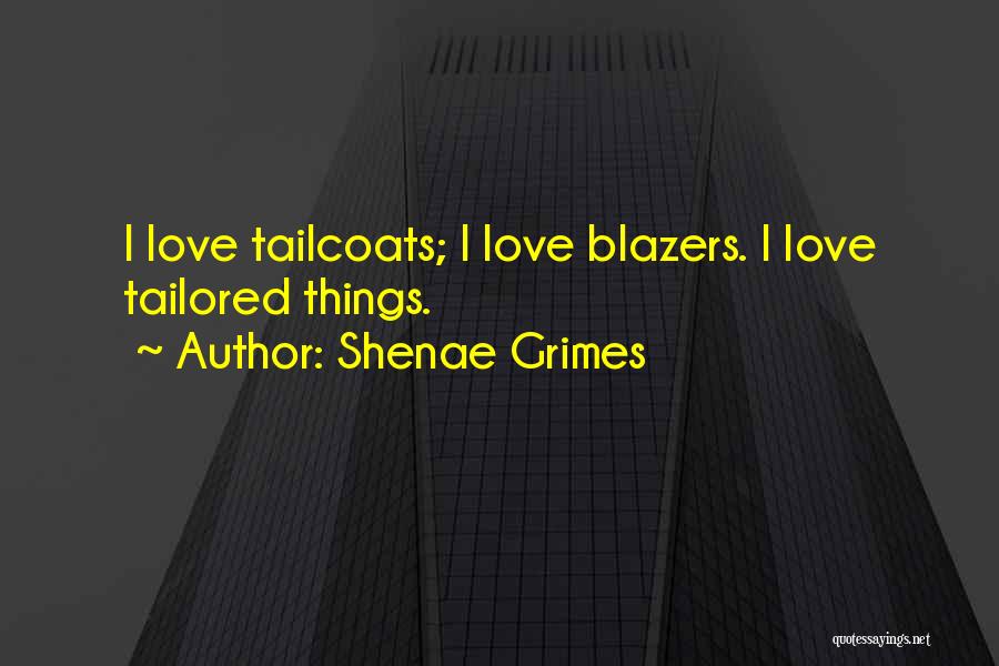 Shenae Grimes Quotes: I Love Tailcoats; I Love Blazers. I Love Tailored Things.