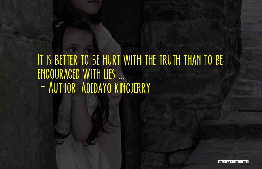 Adedayo Kingjerry Quotes: It Is Better To Be Hurt With The Truth Than To Be Encouraged With Lies ...