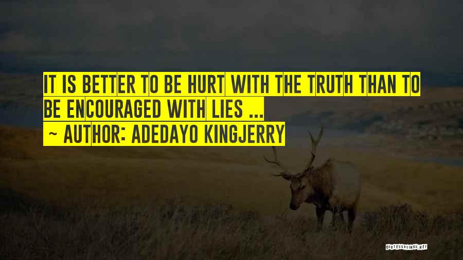 Adedayo Kingjerry Quotes: It Is Better To Be Hurt With The Truth Than To Be Encouraged With Lies ...