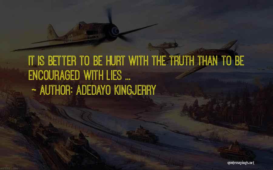 Adedayo Kingjerry Quotes: It Is Better To Be Hurt With The Truth Than To Be Encouraged With Lies ...