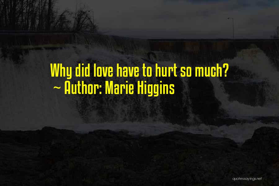 Marie Higgins Quotes: Why Did Love Have To Hurt So Much?