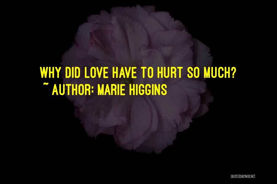 Marie Higgins Quotes: Why Did Love Have To Hurt So Much?