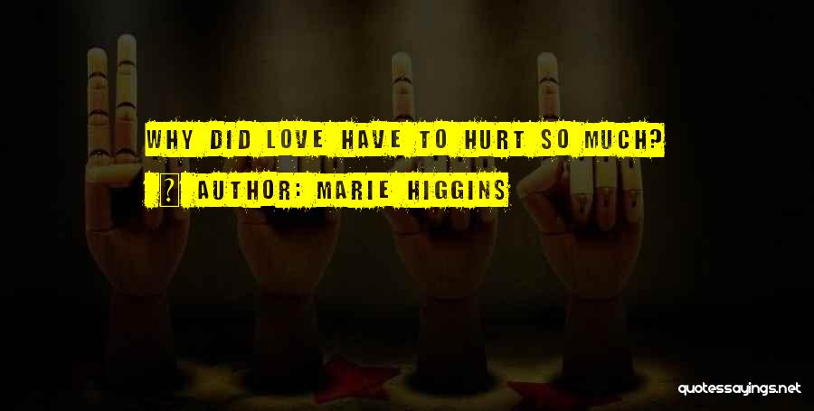 Marie Higgins Quotes: Why Did Love Have To Hurt So Much?