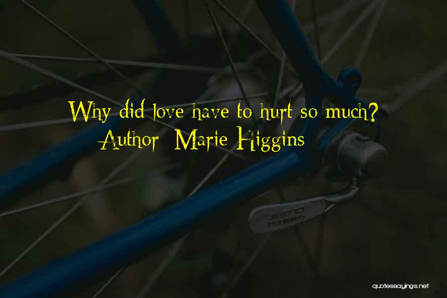 Marie Higgins Quotes: Why Did Love Have To Hurt So Much?
