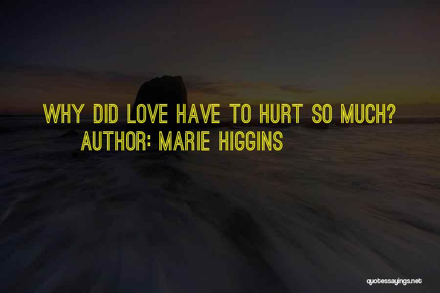 Marie Higgins Quotes: Why Did Love Have To Hurt So Much?