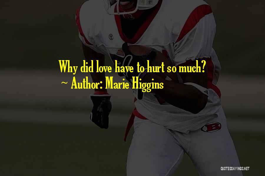 Marie Higgins Quotes: Why Did Love Have To Hurt So Much?