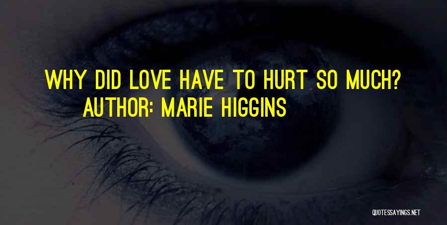 Marie Higgins Quotes: Why Did Love Have To Hurt So Much?