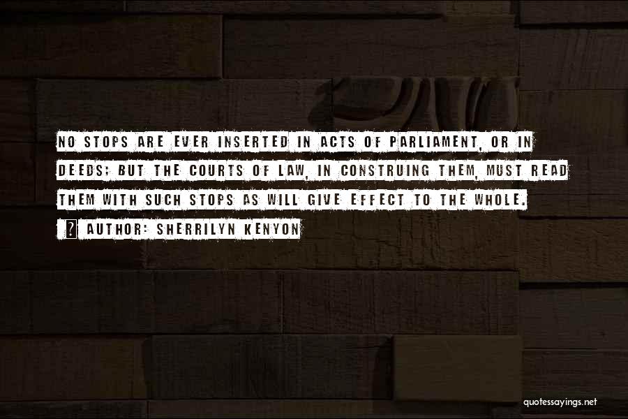 Sherrilyn Kenyon Quotes: No Stops Are Ever Inserted In Acts Of Parliament, Or In Deeds; But The Courts Of Law, In Construing Them,