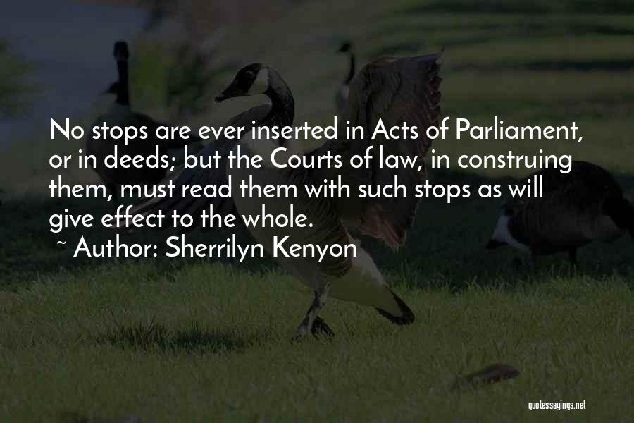 Sherrilyn Kenyon Quotes: No Stops Are Ever Inserted In Acts Of Parliament, Or In Deeds; But The Courts Of Law, In Construing Them,