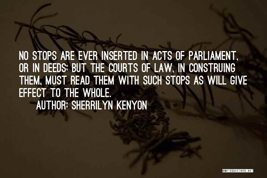 Sherrilyn Kenyon Quotes: No Stops Are Ever Inserted In Acts Of Parliament, Or In Deeds; But The Courts Of Law, In Construing Them,