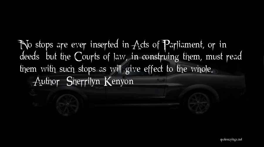 Sherrilyn Kenyon Quotes: No Stops Are Ever Inserted In Acts Of Parliament, Or In Deeds; But The Courts Of Law, In Construing Them,