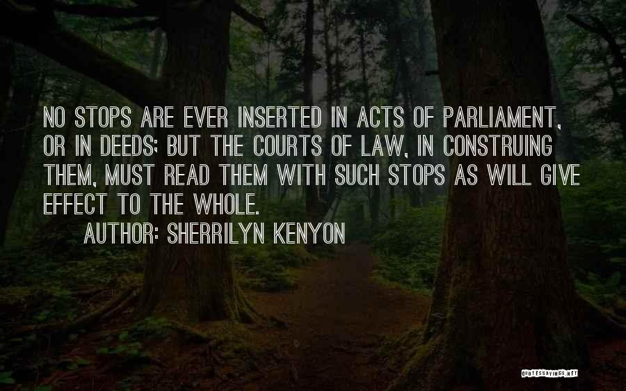 Sherrilyn Kenyon Quotes: No Stops Are Ever Inserted In Acts Of Parliament, Or In Deeds; But The Courts Of Law, In Construing Them,