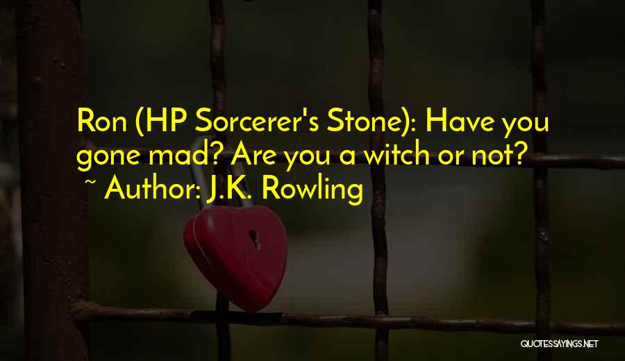 J.K. Rowling Quotes: Ron (hp Sorcerer's Stone): Have You Gone Mad? Are You A Witch Or Not?