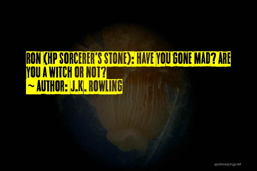 J.K. Rowling Quotes: Ron (hp Sorcerer's Stone): Have You Gone Mad? Are You A Witch Or Not?