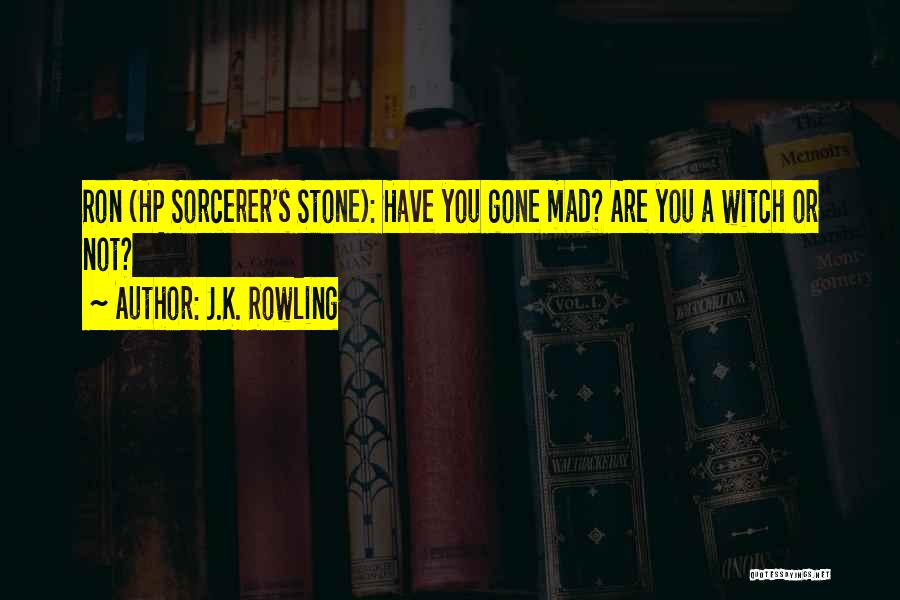 J.K. Rowling Quotes: Ron (hp Sorcerer's Stone): Have You Gone Mad? Are You A Witch Or Not?