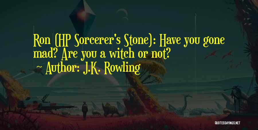 J.K. Rowling Quotes: Ron (hp Sorcerer's Stone): Have You Gone Mad? Are You A Witch Or Not?