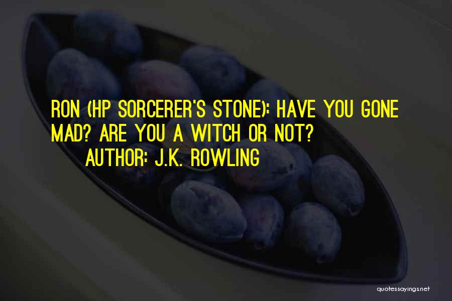 J.K. Rowling Quotes: Ron (hp Sorcerer's Stone): Have You Gone Mad? Are You A Witch Or Not?