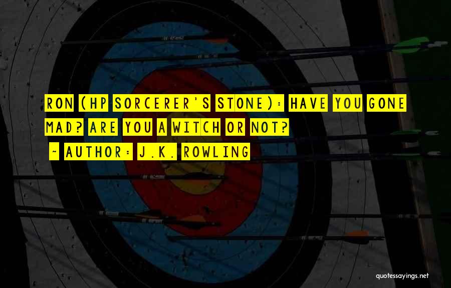 J.K. Rowling Quotes: Ron (hp Sorcerer's Stone): Have You Gone Mad? Are You A Witch Or Not?