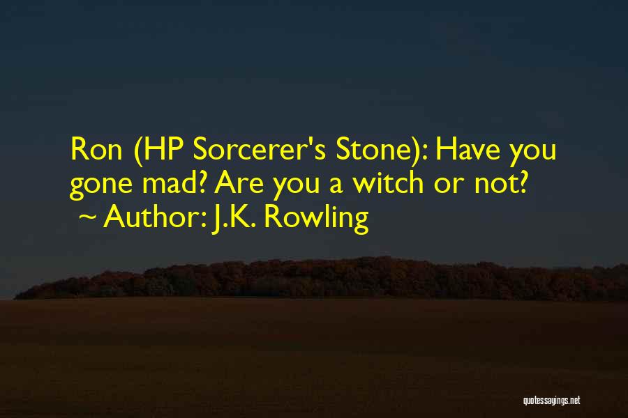 J.K. Rowling Quotes: Ron (hp Sorcerer's Stone): Have You Gone Mad? Are You A Witch Or Not?