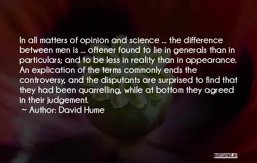 David Hume Quotes: In All Matters Of Opinion And Science ... The Difference Between Men Is ... Oftener Found To Lie In Generals