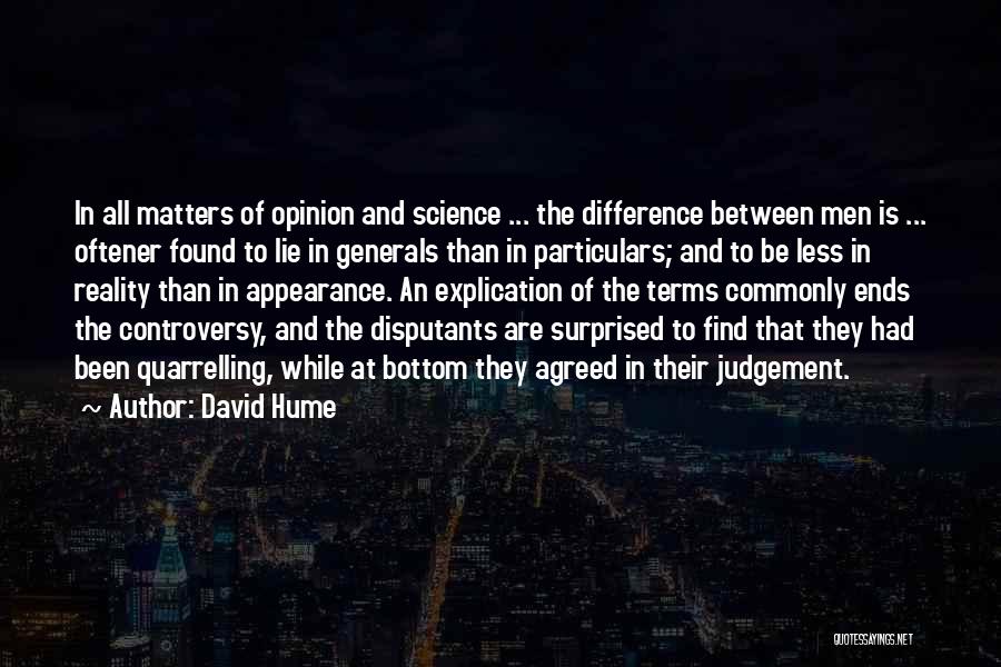 David Hume Quotes: In All Matters Of Opinion And Science ... The Difference Between Men Is ... Oftener Found To Lie In Generals