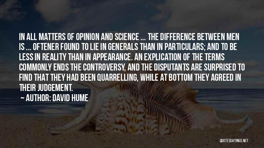David Hume Quotes: In All Matters Of Opinion And Science ... The Difference Between Men Is ... Oftener Found To Lie In Generals