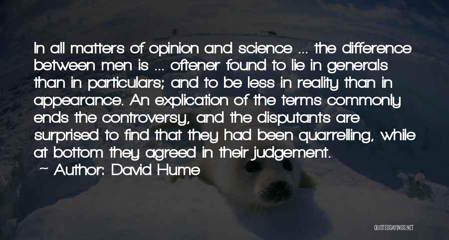 David Hume Quotes: In All Matters Of Opinion And Science ... The Difference Between Men Is ... Oftener Found To Lie In Generals