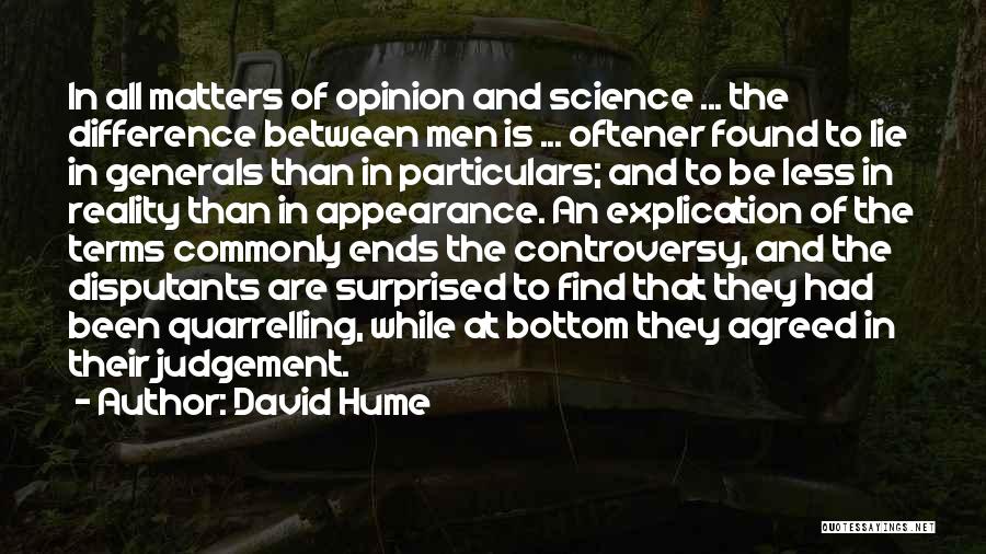 David Hume Quotes: In All Matters Of Opinion And Science ... The Difference Between Men Is ... Oftener Found To Lie In Generals
