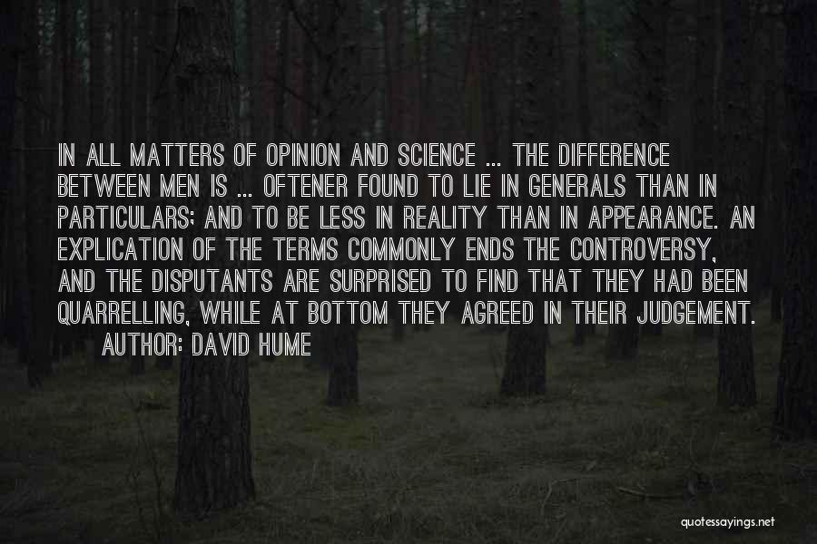 David Hume Quotes: In All Matters Of Opinion And Science ... The Difference Between Men Is ... Oftener Found To Lie In Generals