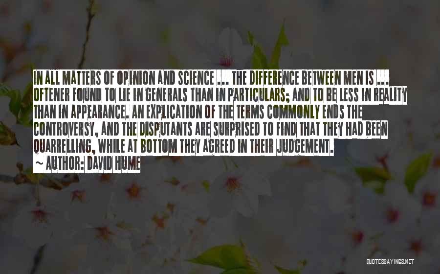 David Hume Quotes: In All Matters Of Opinion And Science ... The Difference Between Men Is ... Oftener Found To Lie In Generals